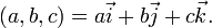 (a, b, c) = a\vec{i} + b\vec{j} + c\vec{k}.